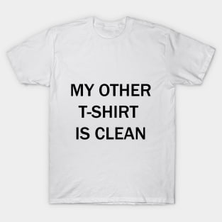 My other t-shirt is clean T-Shirt